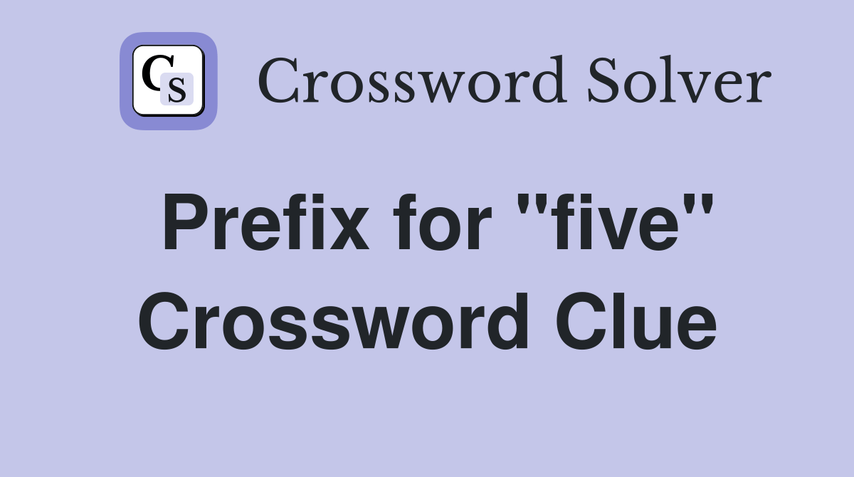 Prefix for "five" - Crossword Clue Answers - Crossword Solver